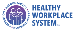 Healthy Workplace System (™) Workplace Bullying Institute