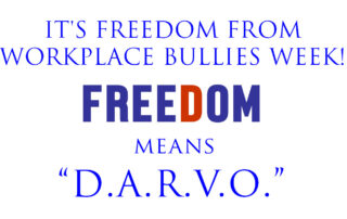 Freedom means be aware of DARVO during Freedom from Workplace Bullies Week