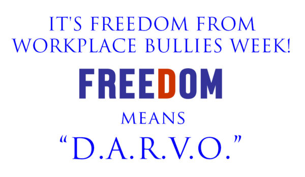 Freedom means be aware of DARVO during Freedom from Workplace Bullies Week