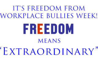 Freedom means Extraordinary during Freedom from Workplace Bullies Week