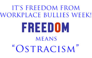 Freedom means no more Ostracism during Freedom from Workplace Bullies Week