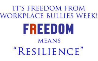 Freedom means Resilience during Freedom from Workplace Bullies Week