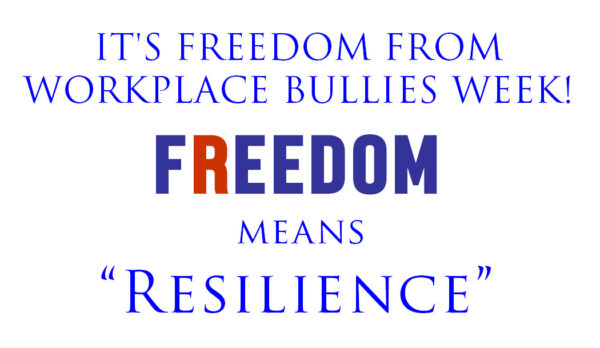 Freedom means Resilience during Freedom from Workplace Bullies Week
